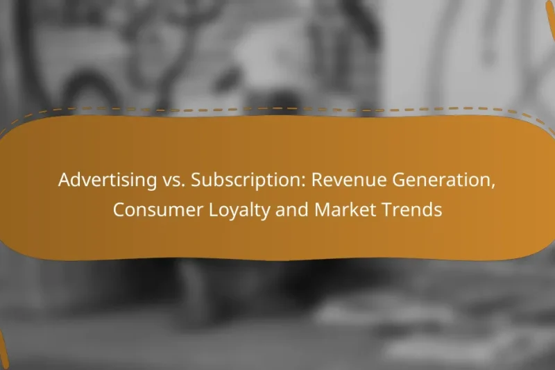 Advertising vs. Subscription: Revenue Generation, Consumer Loyalty and Market Trends