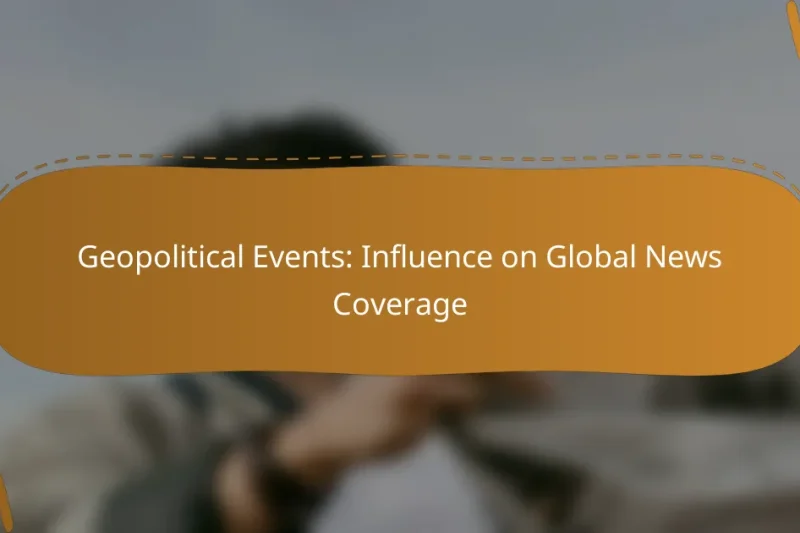 Geopolitical Events: Influence on Global News Coverage