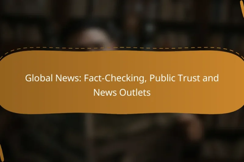 Global News: Fact-Checking, Public Trust and News Outlets