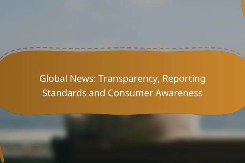 Global News: Transparency, Reporting Standards and Consumer Awareness