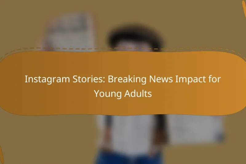 Instagram Stories: Breaking News Impact for Young Adults