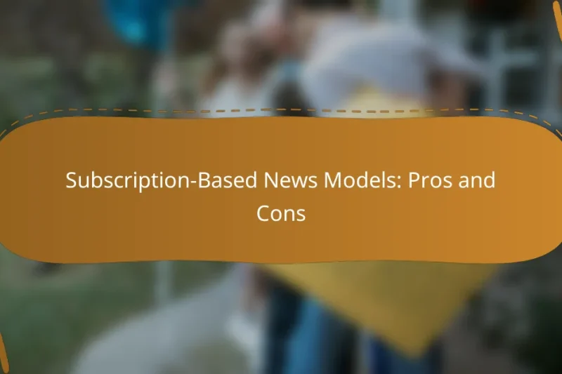 Subscription-Based News Models: Pros and Cons