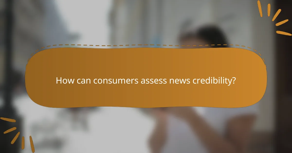 How can consumers assess news credibility?
