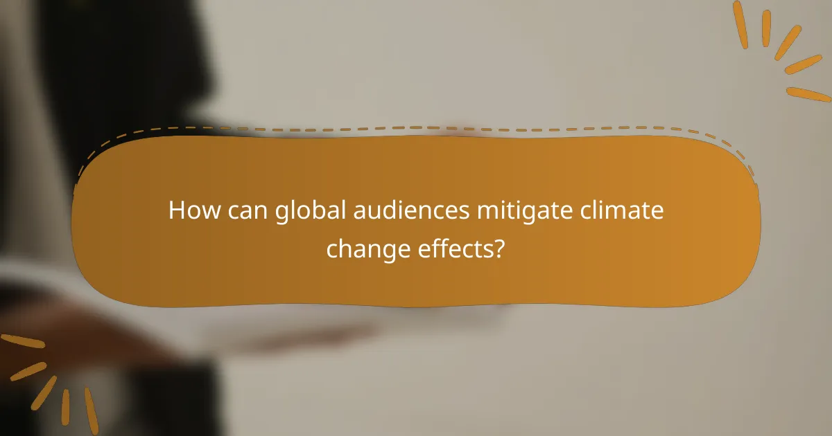 How can global audiences mitigate climate change effects?