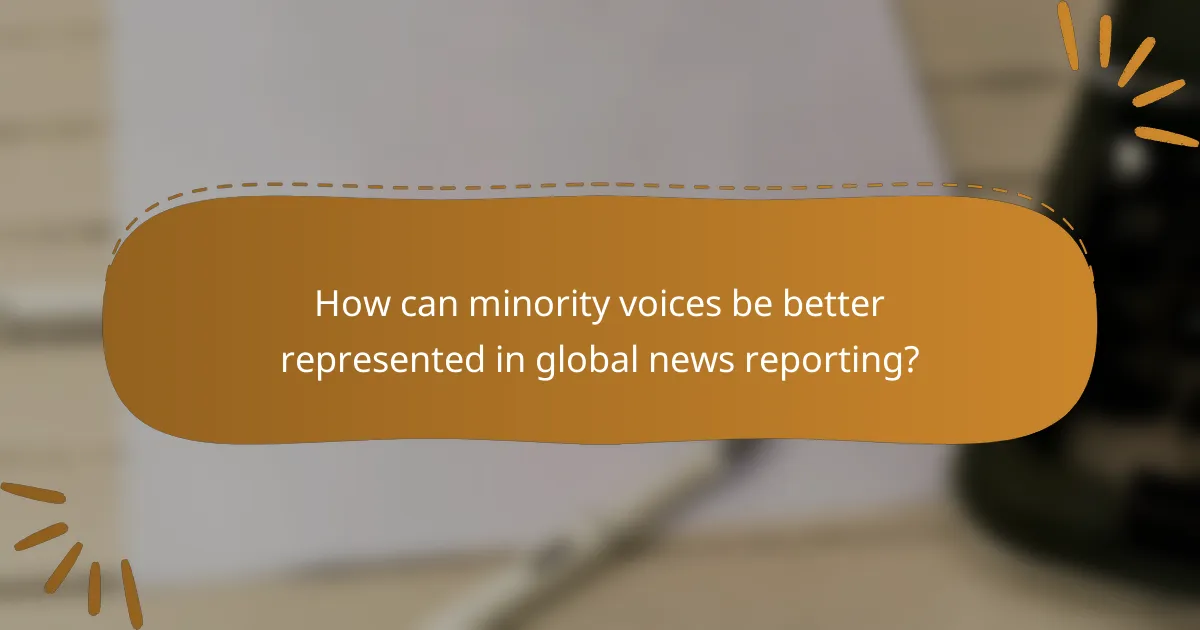 How can minority voices be better represented in global news reporting?