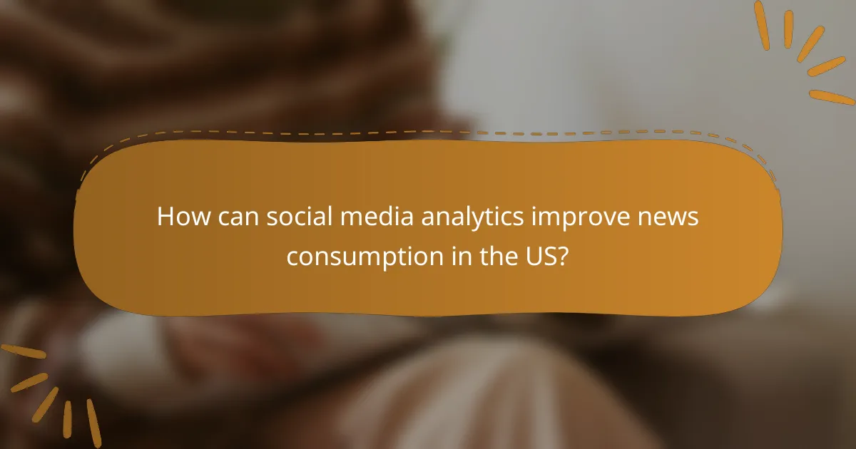How can social media analytics improve news consumption in the US?