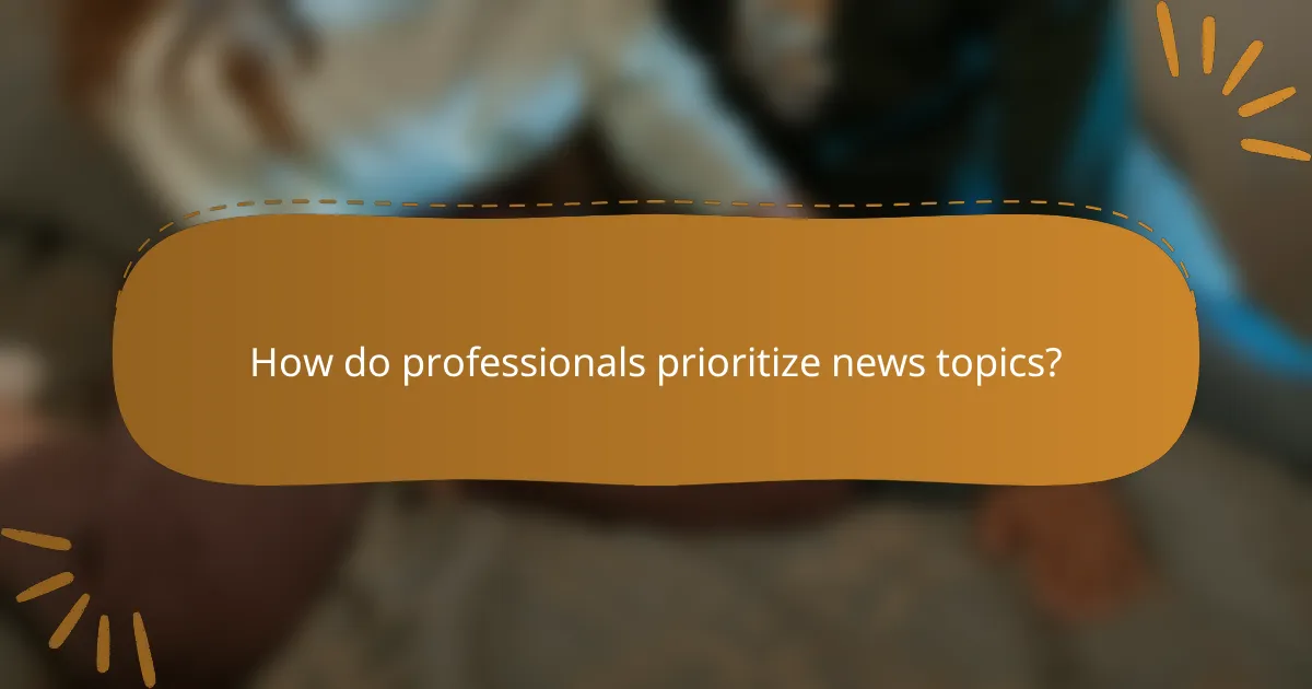 How do professionals prioritize news topics?