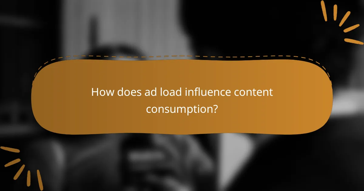 How does ad load influence content consumption?