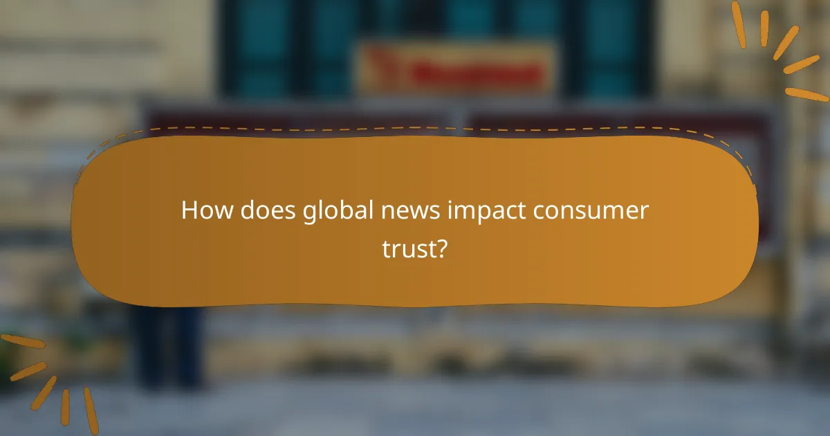 How does global news impact consumer trust?