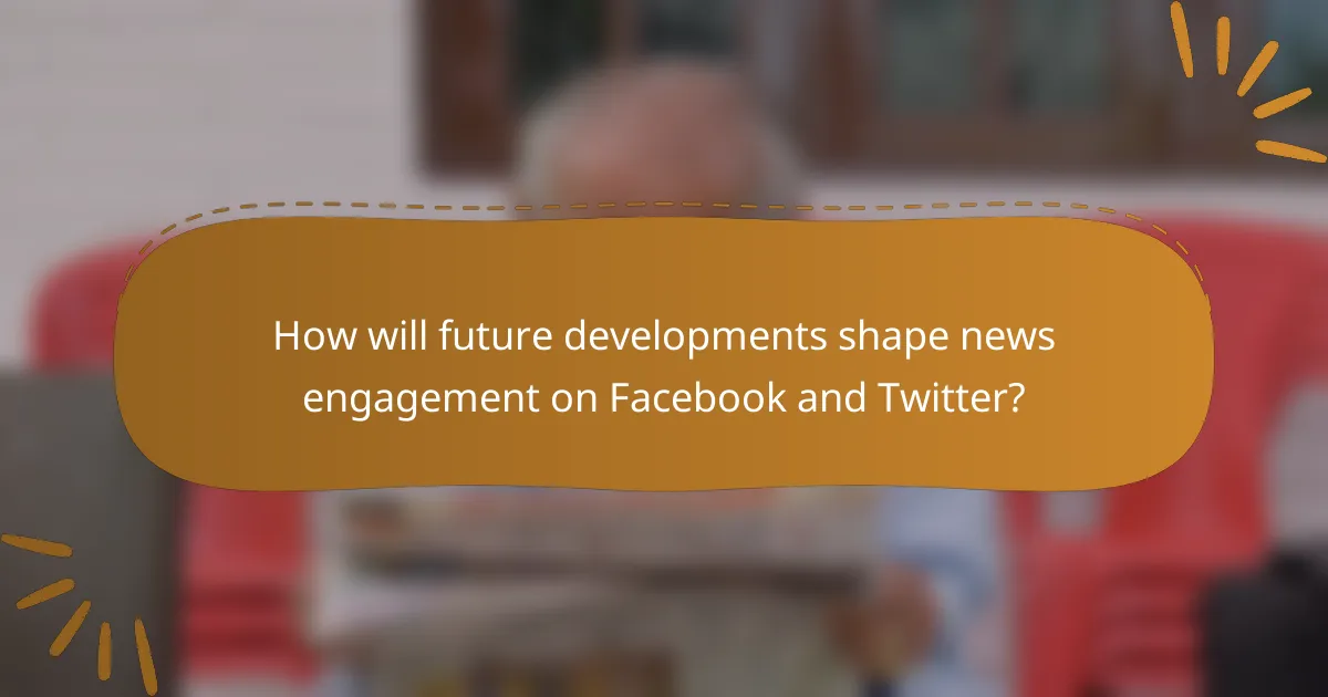How will future developments shape news engagement on Facebook and Twitter?