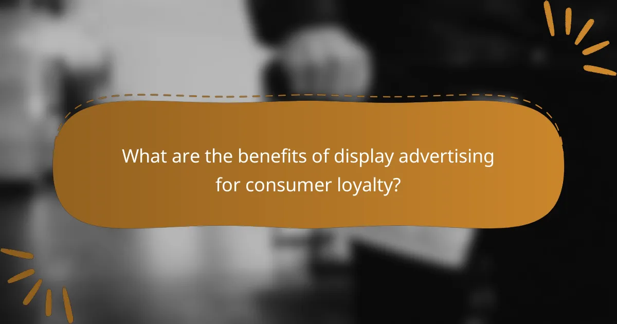 What are the benefits of display advertising for consumer loyalty?