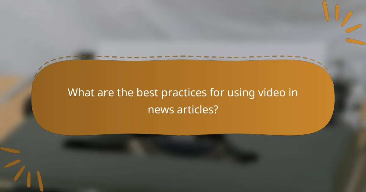What are the best practices for using video in news articles?