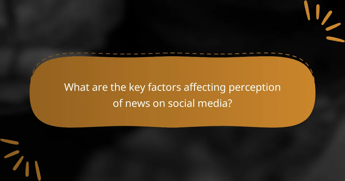 What are the key factors affecting perception of news on social media?