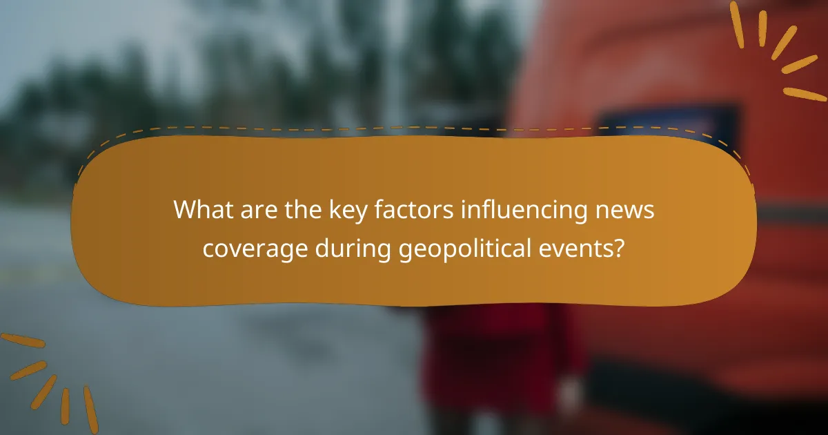 What are the key factors influencing news coverage during geopolitical events?