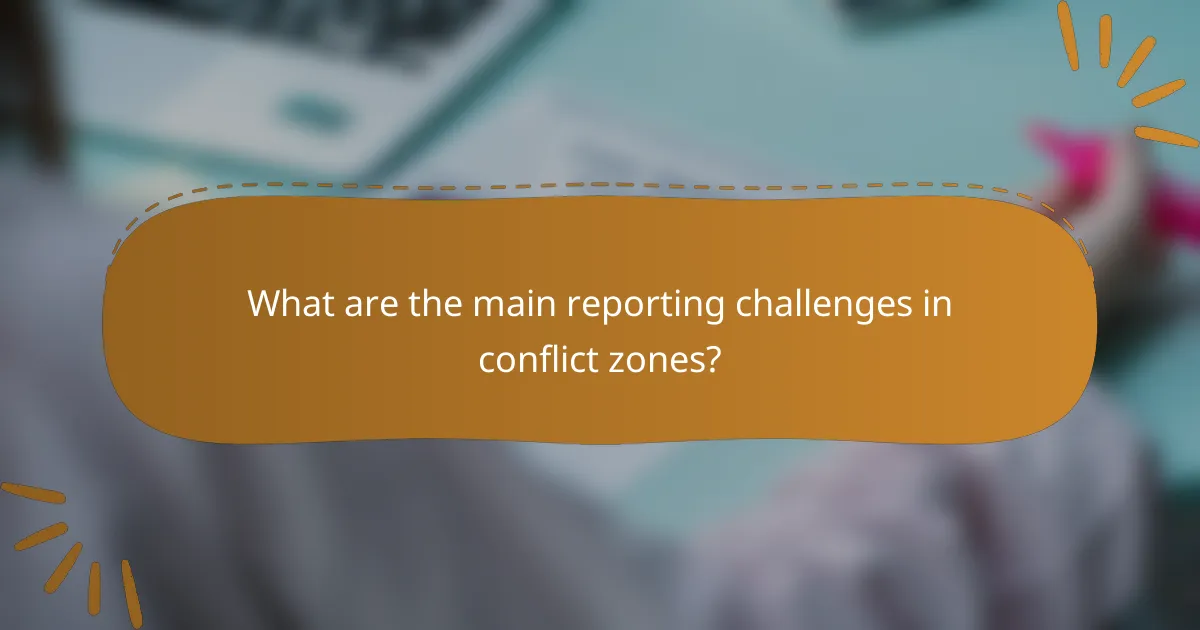 What are the main reporting challenges in conflict zones?