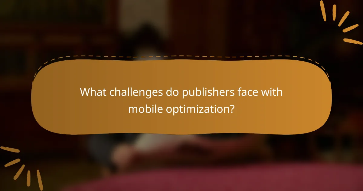 What challenges do publishers face with mobile optimization?
