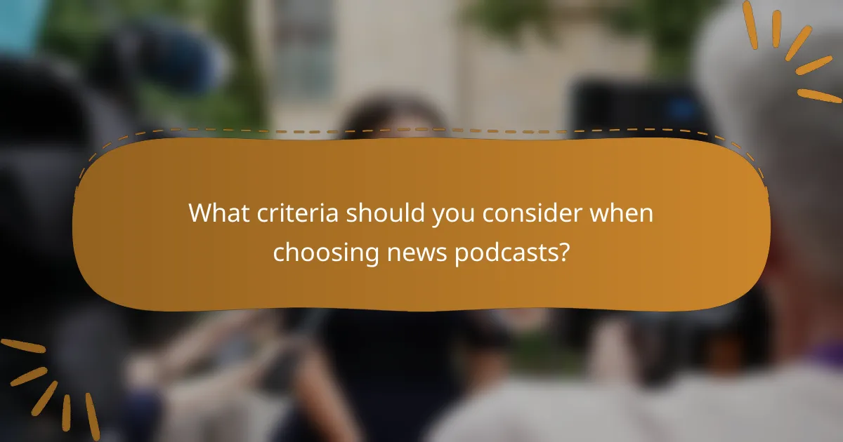 What criteria should you consider when choosing news podcasts?