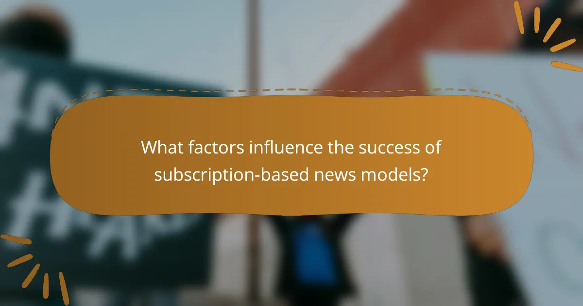 What factors influence the success of subscription-based news models?