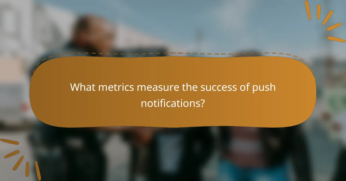 What metrics measure the success of push notifications?