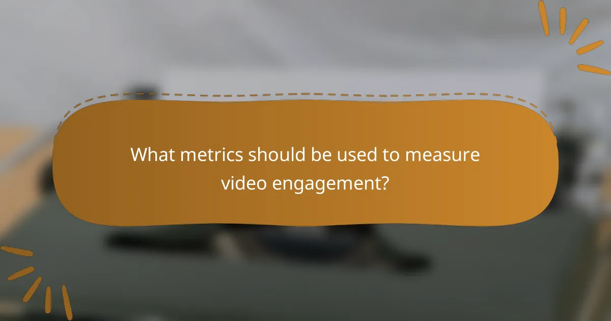 What metrics should be used to measure video engagement?