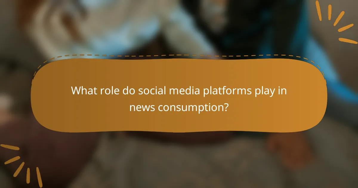 What role do social media platforms play in news consumption?