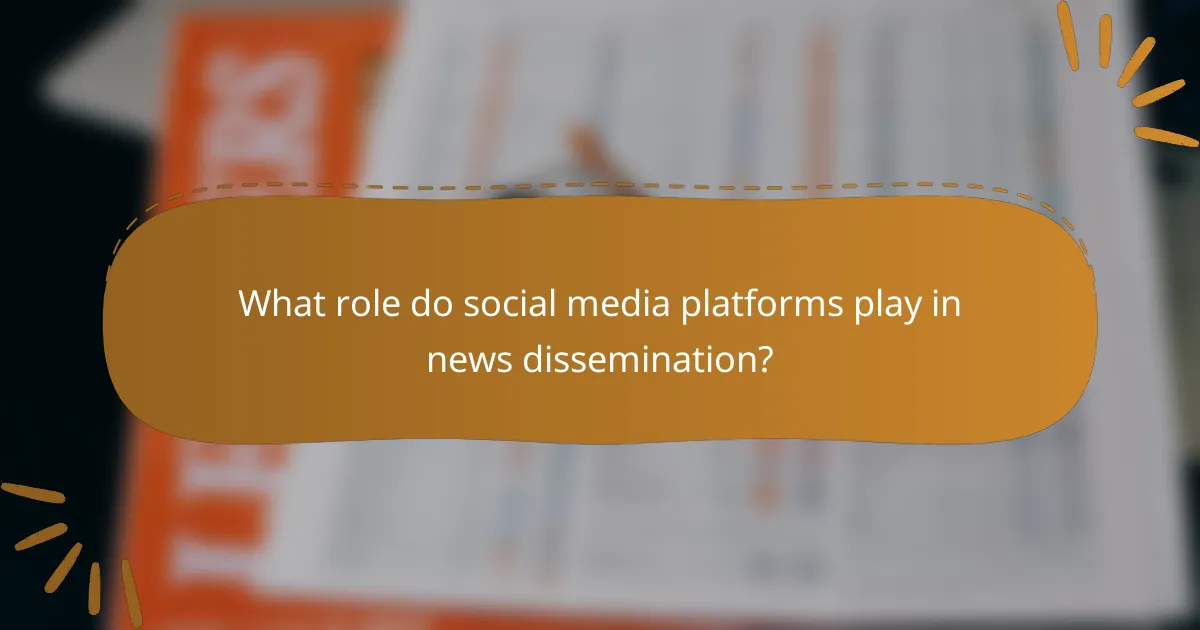 What role do social media platforms play in news dissemination?