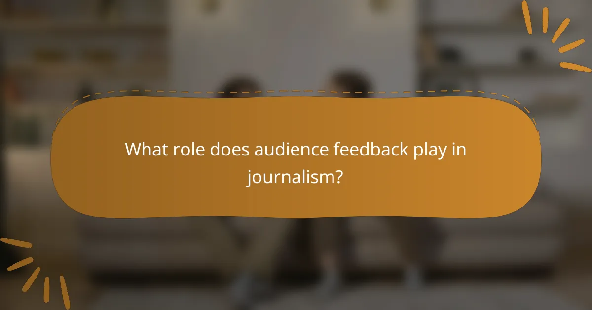 What role does audience feedback play in journalism?