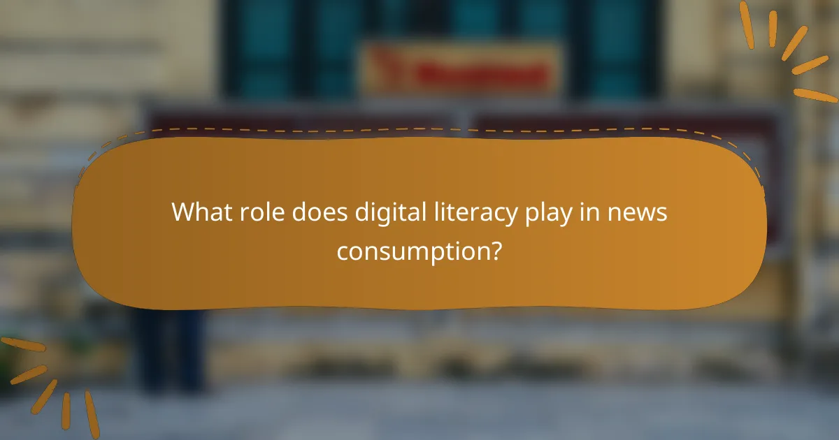 What role does digital literacy play in news consumption?