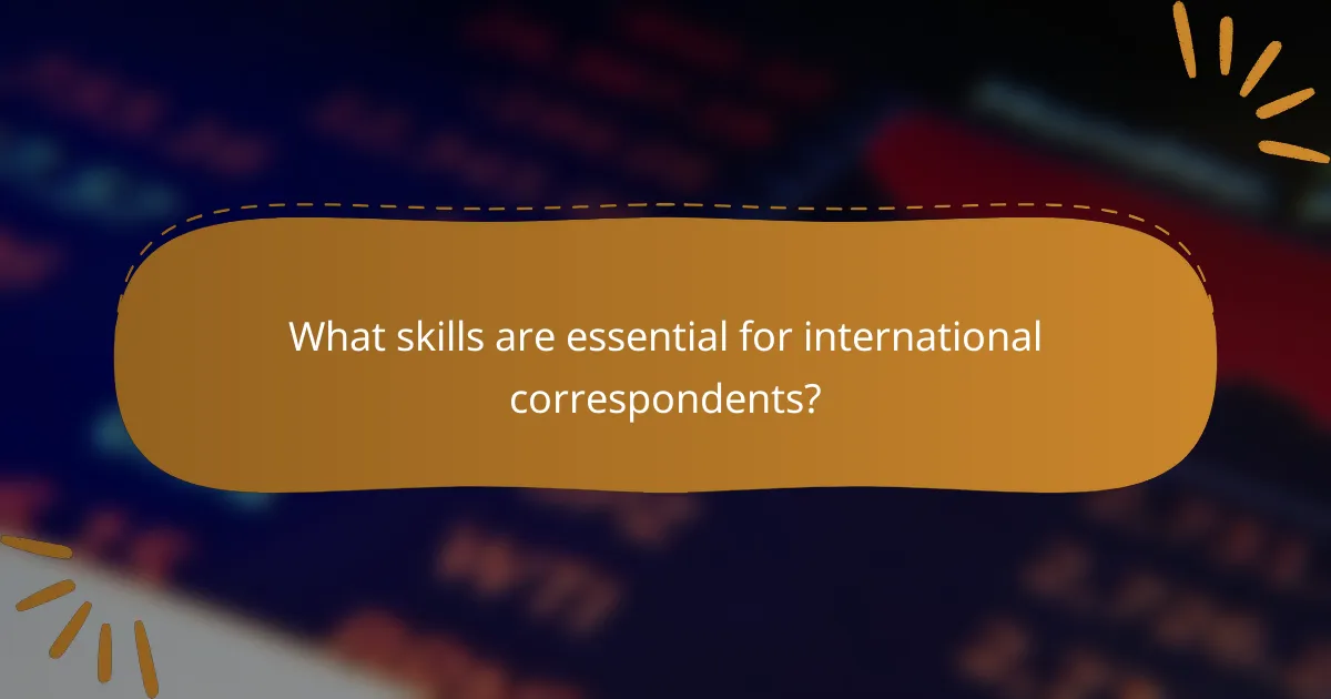 What skills are essential for international correspondents?