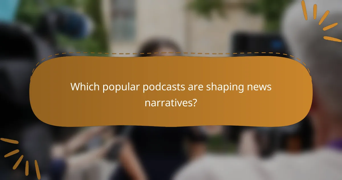 Which popular podcasts are shaping news narratives?